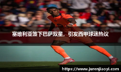 塞维利亚签下巴萨双星，引发西甲球迷热议