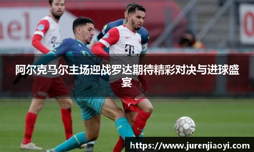 阿尔克马尔主场迎战罗达期待精彩对决与进球盛宴