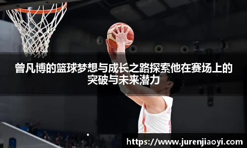 曾凡博的篮球梦想与成长之路探索他在赛场上的突破与未来潜力