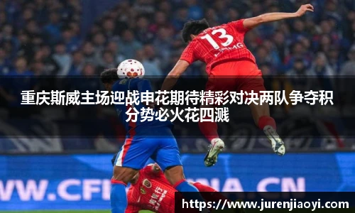 重庆斯威主场迎战申花期待精彩对决两队争夺积分势必火花四溅