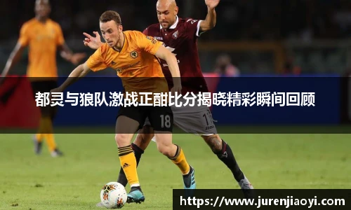 都灵与狼队激战正酣比分揭晓精彩瞬间回顾